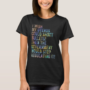 If My Uterus Could Shoot Bullets Would You Regulat T-Shirt