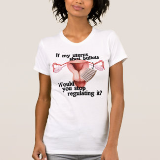 If my uterus shot bullets T-Shirt