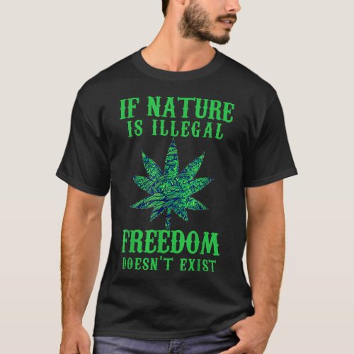 If Nature Is Illegal Freedom Doesnt Exist Legali T_Shirt