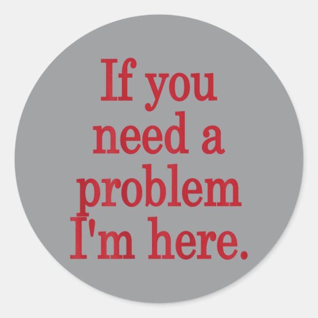 If Need A Problem Here Funny Trendy Meme Quotes Classic Round Sticker (Front)