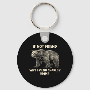 If Not Friend Why Friend Shaped Funny Bear Hiking  Keychain