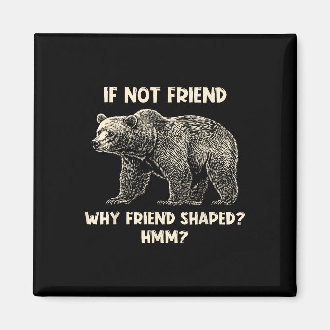 If Not Friend Why Friend Shaped Funny Bear Hiking  Magnet (Front)