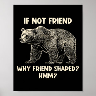 If Not Friend Why Friend Shaped Funny Bear Hiking  Poster