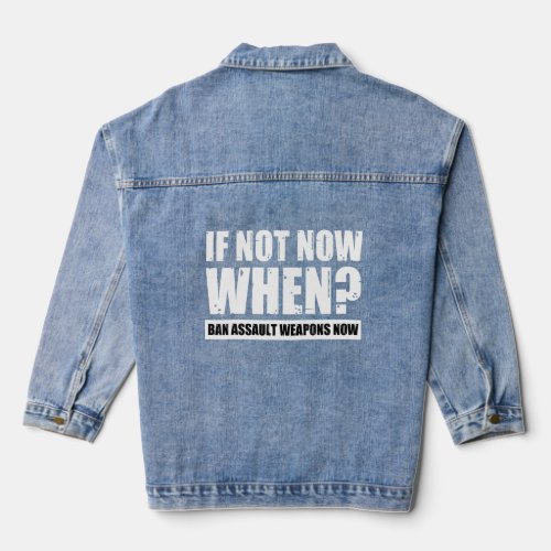 If Not Now When Ban Assault Weapons Now  Denim Jacket