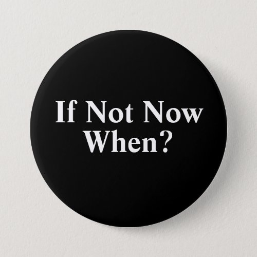 If Not Now When Button