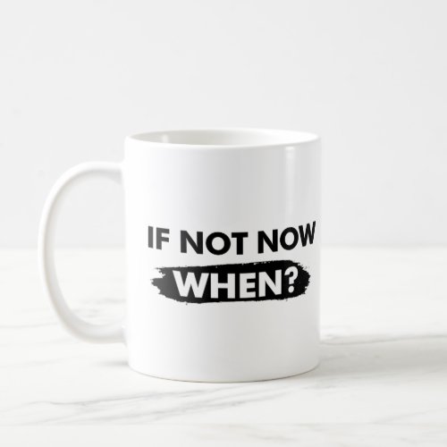 If Not Now When Quote Coffee Mug