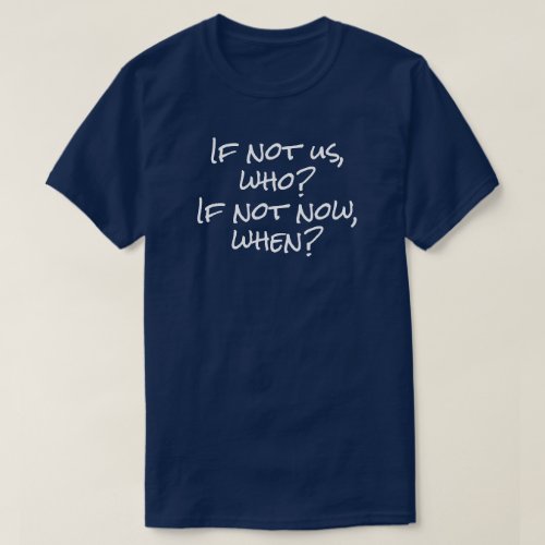 If not us who If not now when T_Shirt