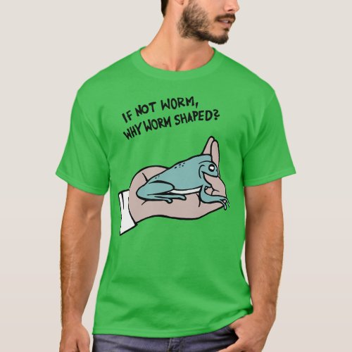 If Not Worm Why Worm Shaped Frog Eats Finger T_Shirt