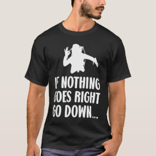 If nothing goes right go down  Scuba diver diving  T-Shirt