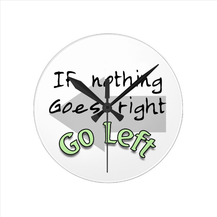 If Nothing Goes Right, Go Left Wall Clock