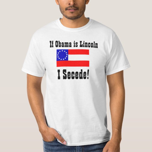 If Obama is Lincoln, I Secede! T-Shirt (Front)