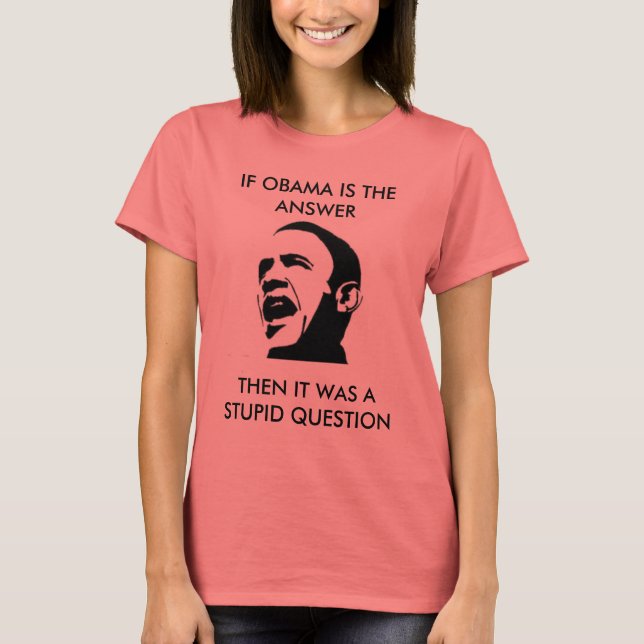 If Obama is the answer.... - Customized T-Shirt (Front)