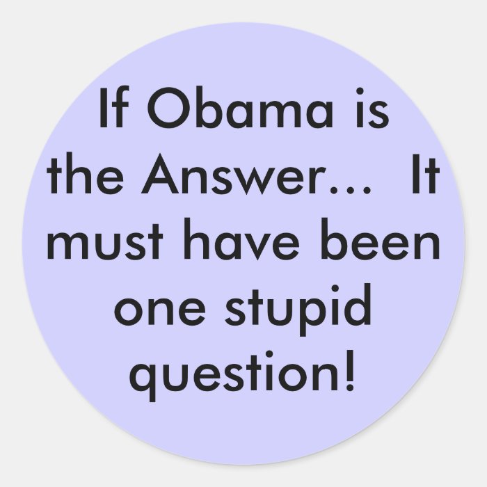 If Obama is the Answer It must have beenoneRound Sticker