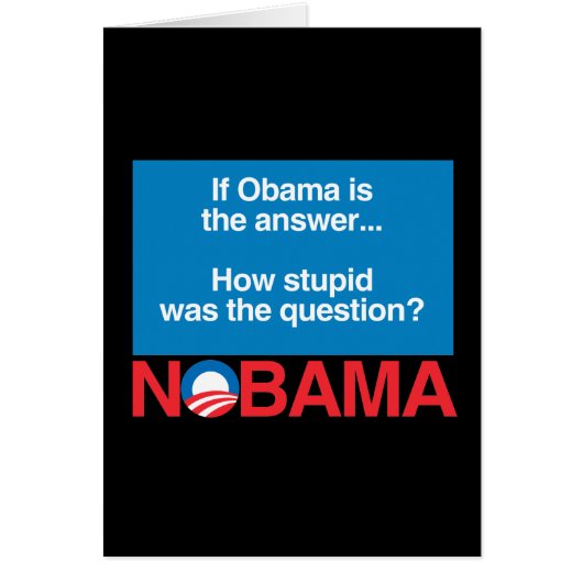 IF OBAMA WAS THE ANSWER HOW STUPID WAS THE QUESTIO (Front)
