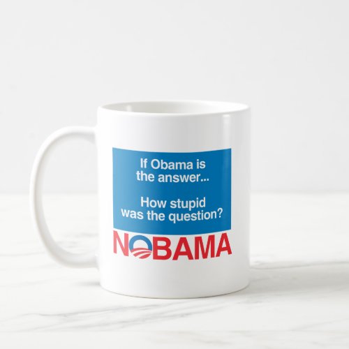 IF OBAMA WAS THE ANSWER HOW STUPID WAS THE QUESTIO COFFEE MUG