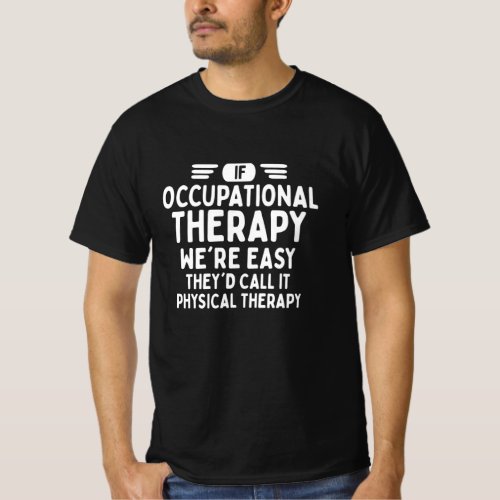 If Occupational Therapy Were Easy Theyd Call It  T_Shirt