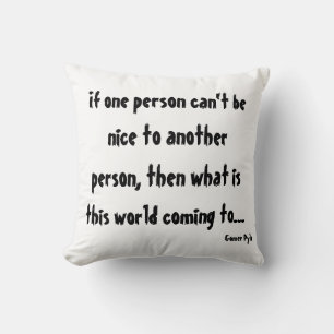 If One Person Can't Be Nice to Another Person ... Throw Pillow