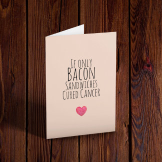 If only Bacon Sandwiches cured cancer Card