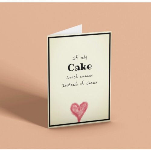 If Only Cake Cured Cancer Instead Of Chemo Funny C Card