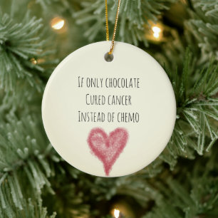 If Only Chocolate Cured Cancer Instead Of Chemo Ceramic Ornament