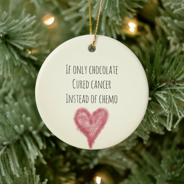 If Only Chocolate Cured Cancer Instead Of Chemo Ceramic Ornament (Tree)