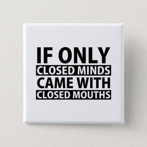 If Only Closed Minds Came with Closed Mouths Button