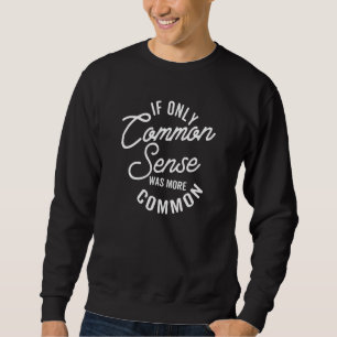 If Only Common Sense Was More Common Sarcastic Des Sweatshirt