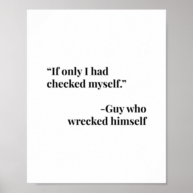 If Only I Had Checked Myself. -Guy Who Wrecked Him Poster (Front)