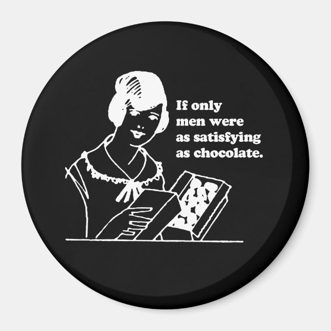 IF ONLY MEN WERE AS SATISFYING AS CHOCOLATE T-shir Magnet (Front)