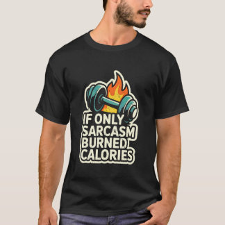 If Only Sarcasm Burned Calories Funny Gym Workout  T-Shirt