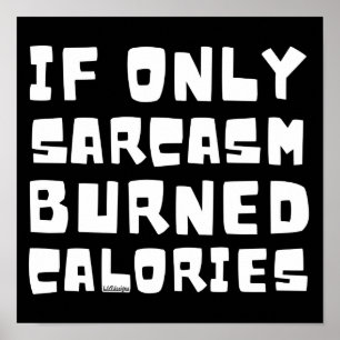 IF ONLY SARCASM BURNED CALORIES funny sarcastic    Poster