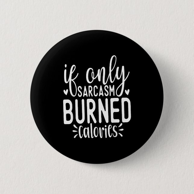 If Only Sarcasm Burned Calories Funny Sarcastic Qu Button (Front)