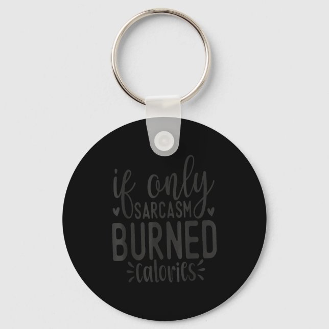 If Only Sarcasm Burned Calories Funny Sarcastic Qu Keychain (Front)