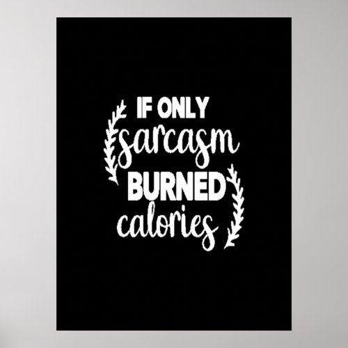 if only sarcasm burned calories poster