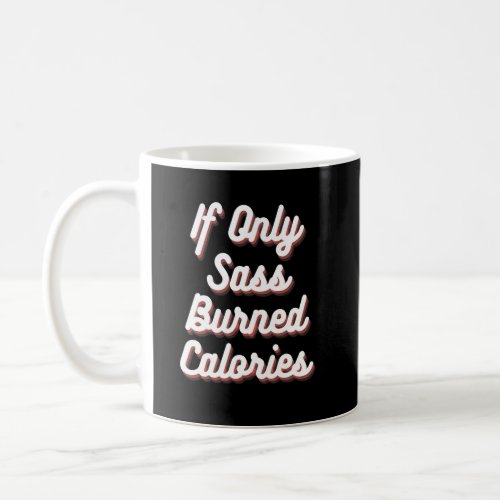 If Only Sass Burned Calories Workout Gym  Coffee Mug