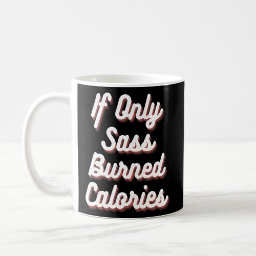 If Only Sass Burned Calories Workout Gym  Coffee Mug
