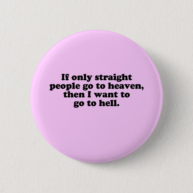 IF ONLY STRAIGHT PEOPLE GO TO HEAVEN PINBACK BUTTON (Front)