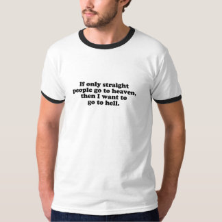 IF ONLY STRAIGHT PEOPLE GO TO HEAVEN T-Shirt