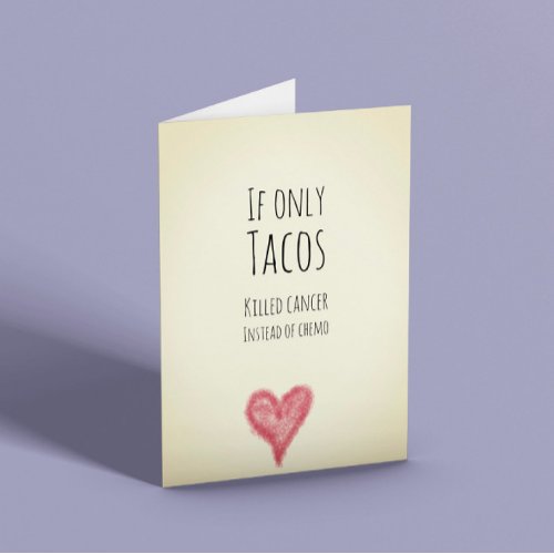 If only tacos killed cancer instead of chemo card