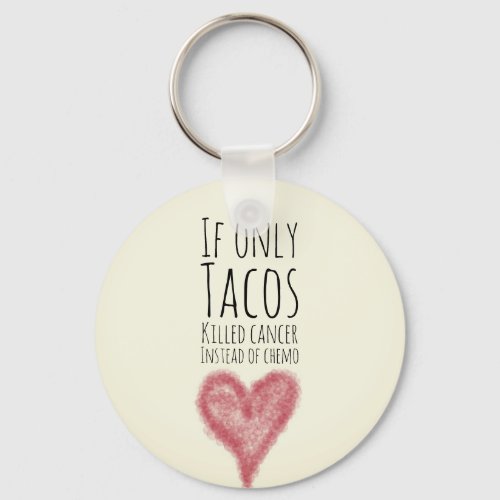 If only tacos killed cancer instead of chemo  keychain