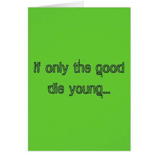 If only the good die young... cards (Front)