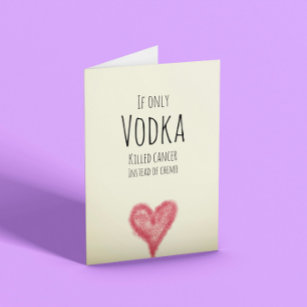 If only vodka killed cancer instead of chemo card