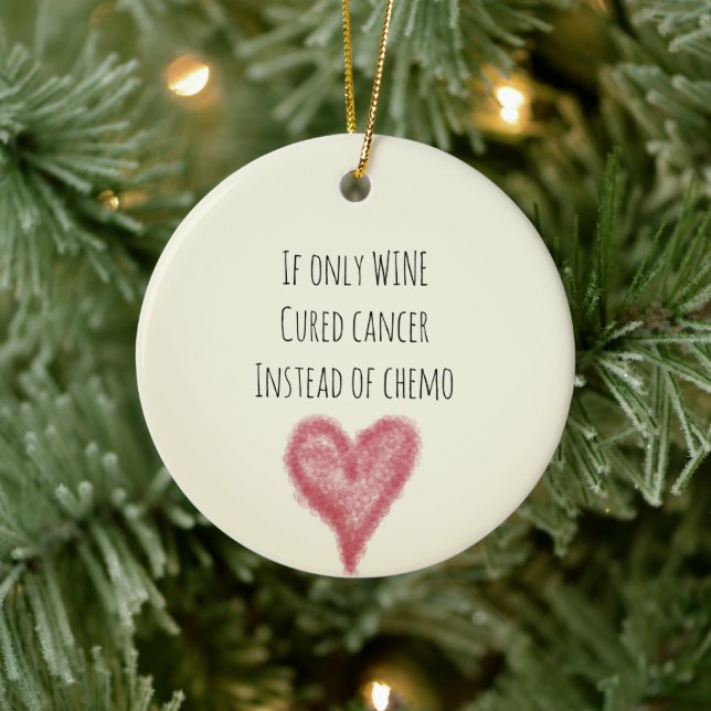 If Only WINE Cured Cancer Instead Of Chemo Ceramic Ornament (Tree)