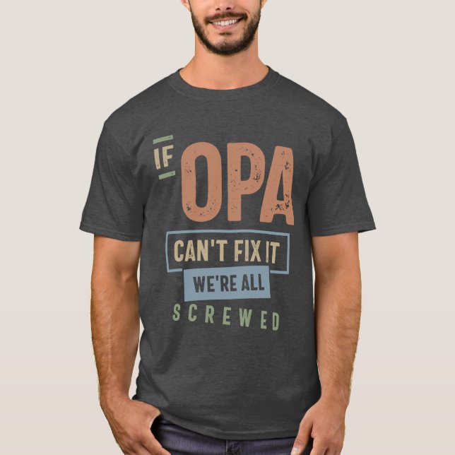 If Opa Can't Fix It We're All Screwed  T-Shirt (Front)