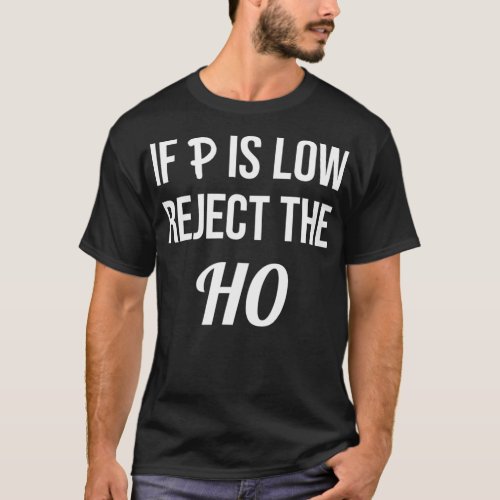 If P is Low Reject the HO Data Science Funny T_Shirt