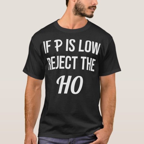 If P is Low Reject the HO Data Science Statisticia T_Shirt