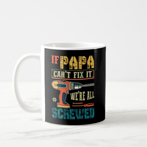 If Papa CanâT Fix It WeâRe All Screwed Grandpa Coffee Mug