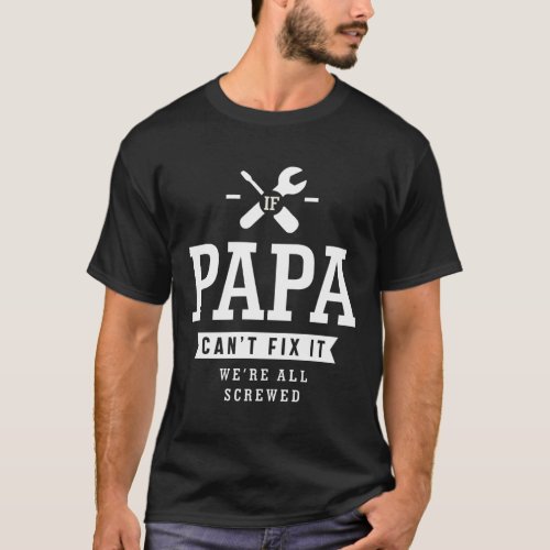 If Papa Cant Fix It Were All Screwed _ Father T_Shirt