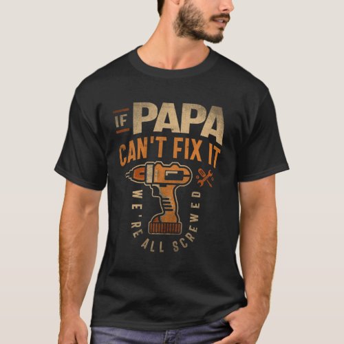 If Papa Cant Fix It Were All Screwed Fathers Day  T_Shirt