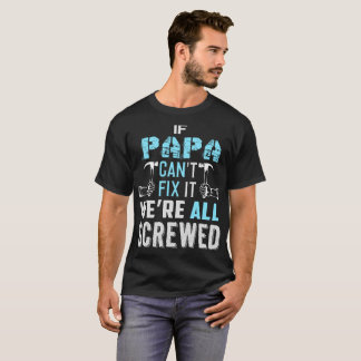 If Papa Can't Fix It We're All Screwed T Shirt